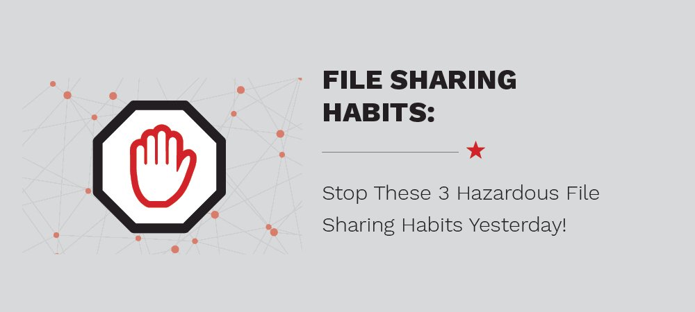 Stop These 3 Hazardous File Sharing Habits Yesterday!