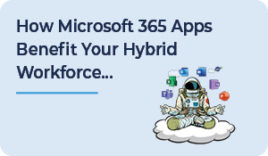 How Microsoft 365 Apps Benefit Your Hybrid Workforce